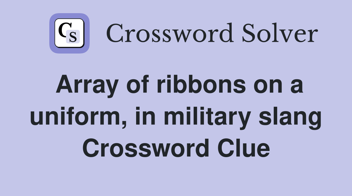 Array of ribbons on a uniform, in military slang Crossword Clue